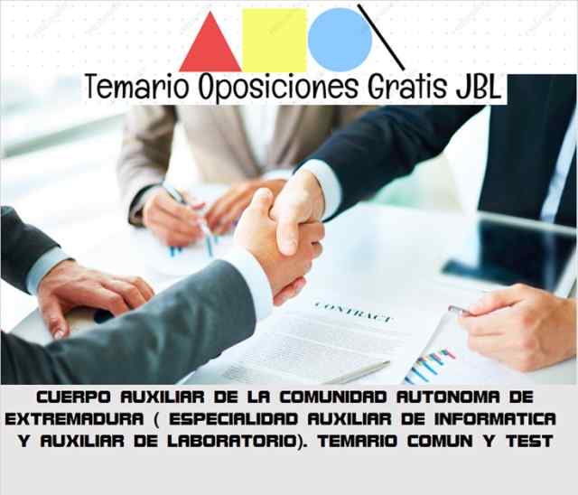 temario oposicion CUERPO AUXILIAR DE LA COMUNIDAD AUTONOMA DE EXTREMADURA ( ESPECIALIDAD AUXILIAR DE INFORMATICA Y AUXILIAR DE LABORATORIO): TEMARIO COMUN Y TEST
